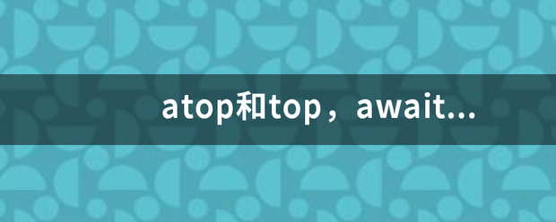 ato确旧员拉互收p和top，await